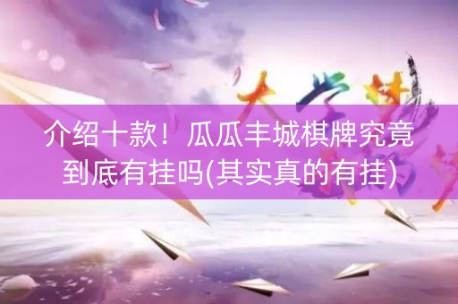 介绍十款！瓜瓜丰城棋牌究竟到底有挂吗(其实真的有挂)