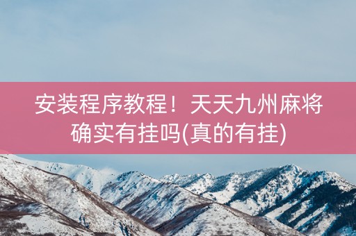 安装程序教程！天天九州麻将确实有挂吗(真的有挂)