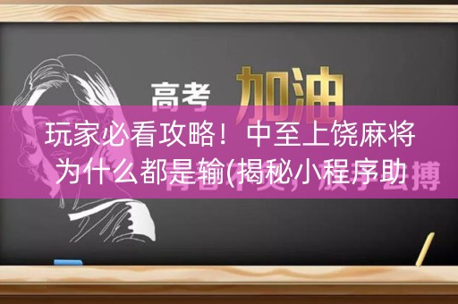玩家必看攻略！中至上饶麻将为什么都是输(揭秘小程序助赢软件)