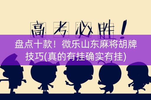 盘点十款！微乐山东麻将胡牌技巧(真的有挂确实有挂)