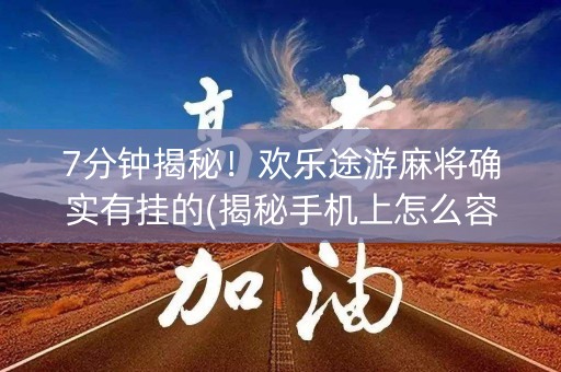 7分钟揭秘！欢乐途游麻将确实有挂的(揭秘手机上怎么容易赢)