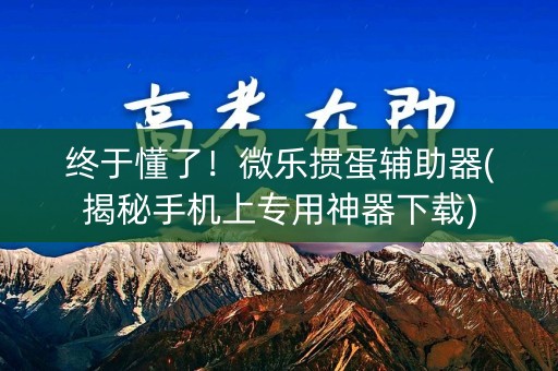 终于懂了！微乐掼蛋辅助器(揭秘手机上专用神器下载)