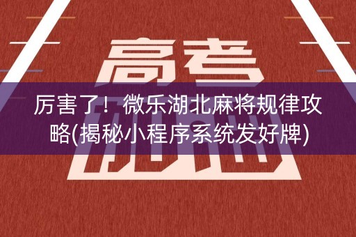厉害了！微乐湖北麻将规律攻略(揭秘小程序系统发好牌)
