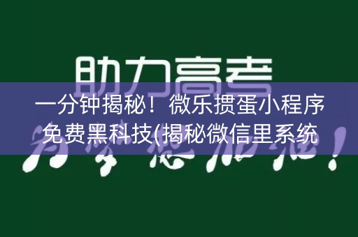 一分钟揭秘！微乐掼蛋小程序免费黑科技(揭秘微信里系统发好牌)