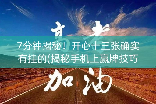 7分钟揭秘！开心十三张确实有挂的(揭秘手机上赢牌技巧)
