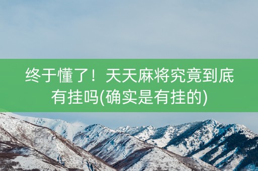 终于懂了！天天麻将究竟到底有挂吗(确实是有挂的)