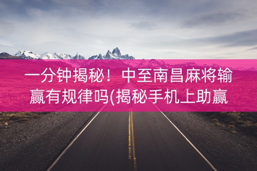 一分钟揭秘！中至南昌麻将输赢有规律吗(揭秘手机上助赢软件)