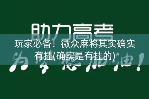玩家必备！微众麻将其实确实有挂(确实是有挂的)