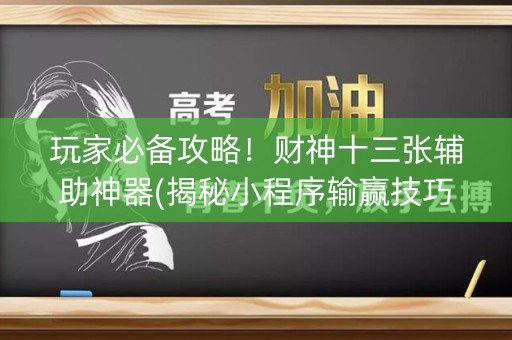 玩家必备攻略！财神十三张辅助神器(揭秘小程序输赢技巧)
