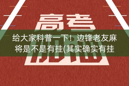 给大家科普一下！边锋老友麻将是不是有挂(其实确实有挂)