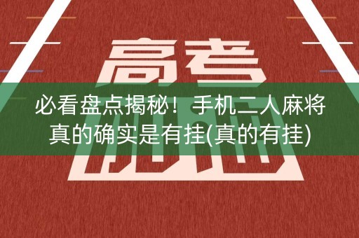 必看盘点揭秘！手机二人麻将真的确实是有挂(真的有挂)