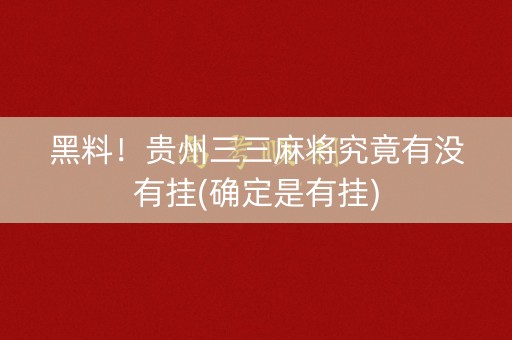 黑料！贵州三三麻将究竟有没有挂(确定是有挂)