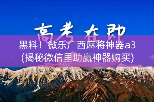 黑料！微乐广西麻将神器a3(揭秘微信里助赢神器购买)