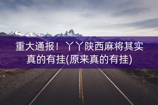 重大通报！丫丫陕西麻将其实真的有挂(原来真的有挂)