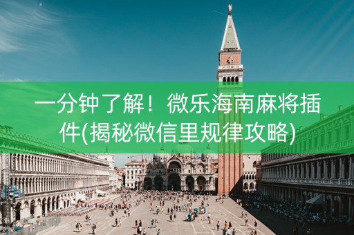 一分钟了解！微乐海南麻将插件(揭秘微信里规律攻略)