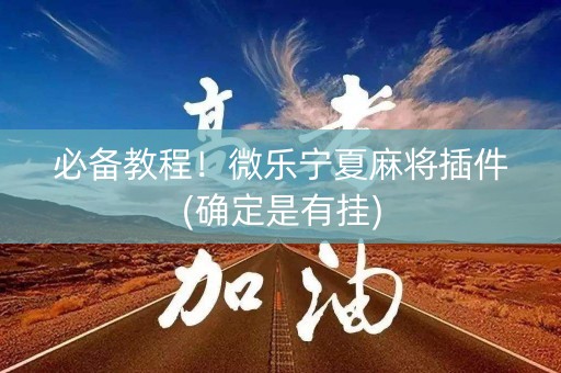 必备教程！微乐宁夏麻将插件(确定是有挂)