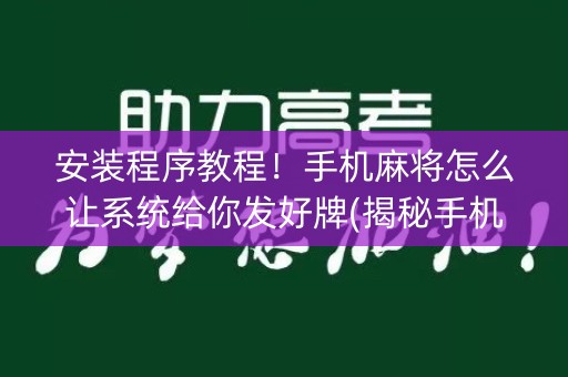 安装程序教程！手机麻将怎么让系统给你发好牌(揭秘手机上助赢神器)