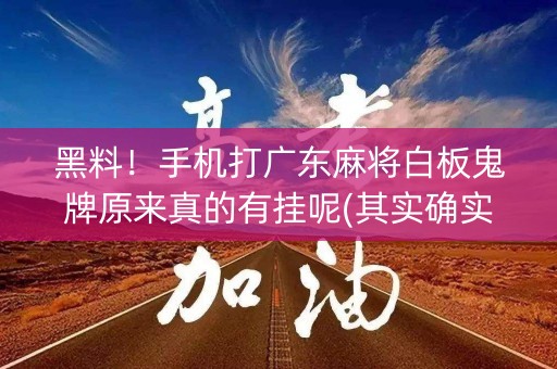 黑料！手机打广东麻将白板鬼牌原来真的有挂呢(其实确实有挂)