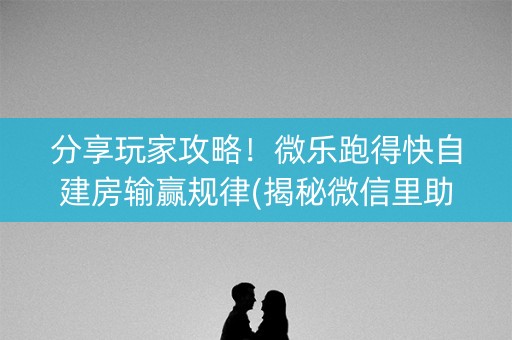 分享玩家攻略！微乐跑得快自建房输赢规律(揭秘微信里助赢神器购买)