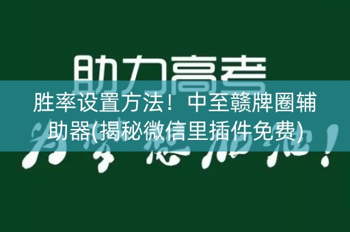 胜率设置方法！中至赣牌圈辅助器(揭秘微信里插件免费)
