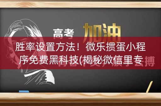 胜率设置方法！微乐掼蛋小程序免费黑科技(揭秘微信里专用神器下载)