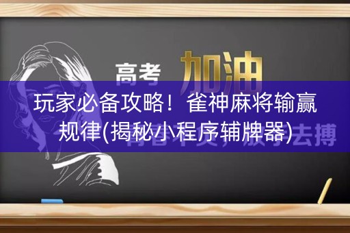 玩家必备攻略！雀神麻将输赢规律(揭秘小程序辅牌器)