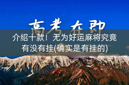 介绍十款！无为好运麻将究竟有没有挂(确实是有挂的)