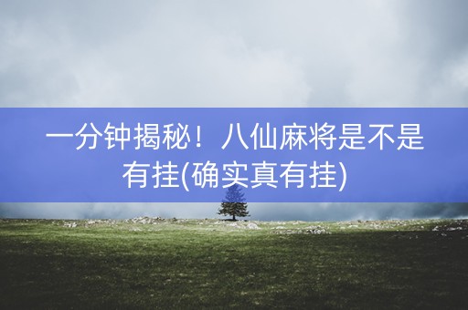 一分钟揭秘！八仙麻将是不是有挂(确实真有挂)