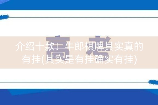 介绍十款！牛郎棋牌其实真的有挂(其实是有挂确实有挂)