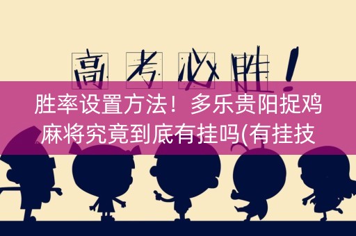 胜率设置方法！多乐贵阳捉鸡麻将究竟到底有挂吗(有挂技巧辅助器)
