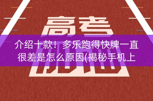 介绍十款！多乐跑得快牌一直很差是怎么原因(揭秘手机上赢的秘诀)