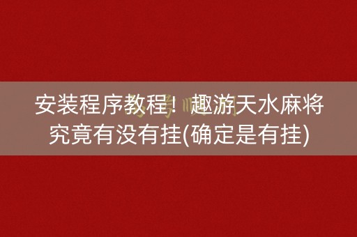安装程序教程！趣游天水麻将究竟有没有挂(确定是有挂)