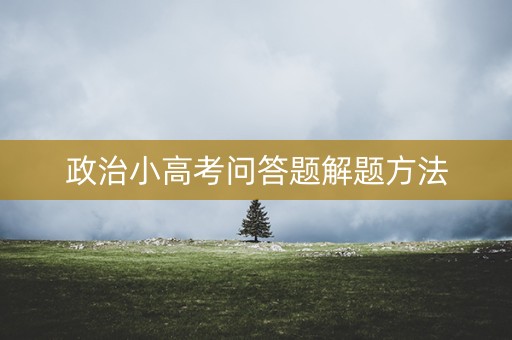 政治小高考问答题解题方法