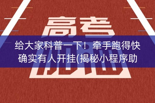 给大家科普一下！牵手跑得快确实有人开挂(揭秘小程序助赢神器购买)