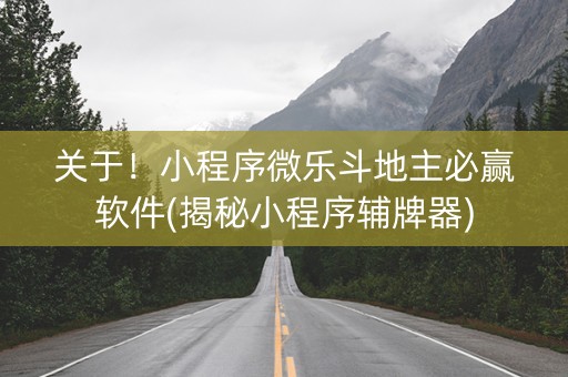 关于！小程序微乐斗地主必赢软件(揭秘小程序辅牌器)
