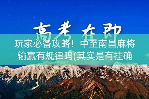 玩家必备攻略！中至南昌麻将输赢有规律吗(其实是有挂确实有挂)
