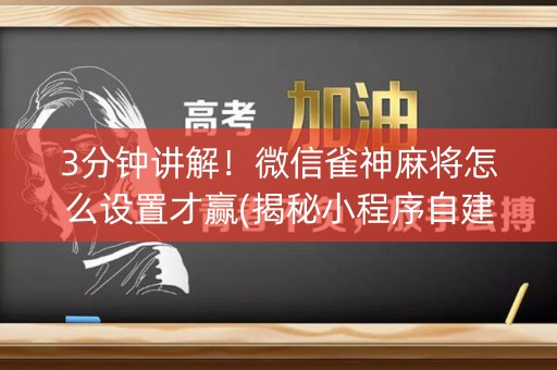 3分钟讲解！微信雀神麻将怎么设置才赢(揭秘小程序自建房怎么赢)