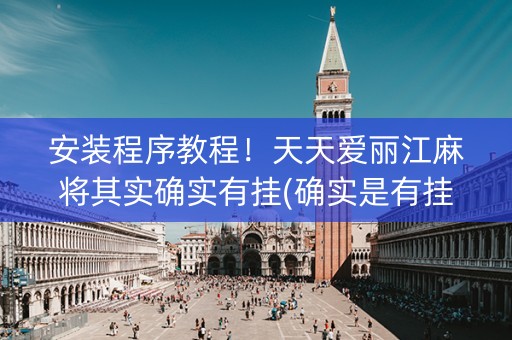 安装程序教程！天天爱丽江麻将其实确实有挂(确实是有挂)