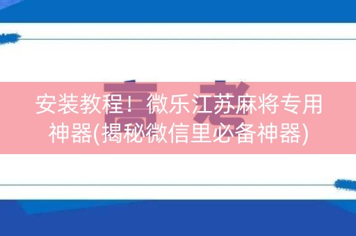 安装教程！微乐江苏麻将专用神器(揭秘微信里必备神器)