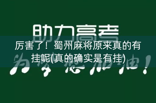 厉害了！蜀州麻将原来真的有挂呢(真的确实是有挂)