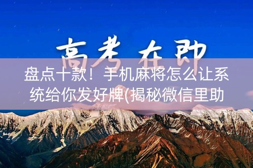 盘点十款！手机麻将怎么让系统给你发好牌(揭秘微信里助赢软件)
