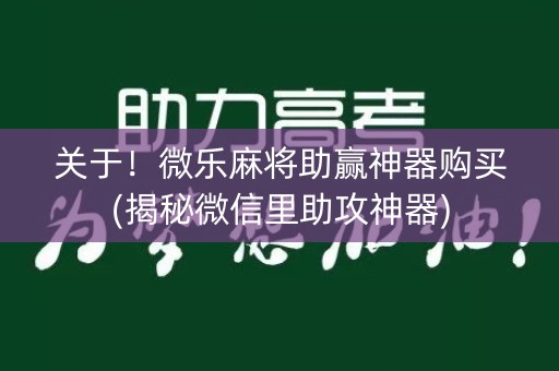 关于！微乐麻将助赢神器购买(揭秘微信里助攻神器)