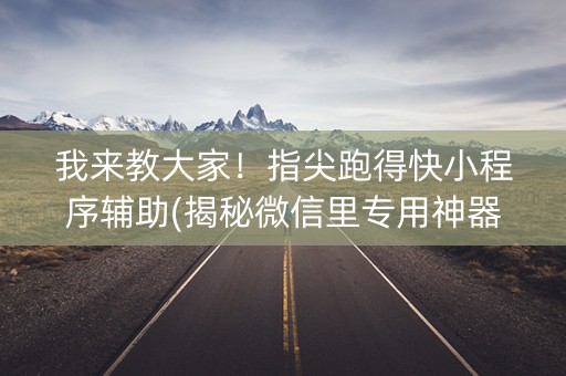 我来教大家！指尖跑得快小程序辅助(揭秘微信里专用神器)