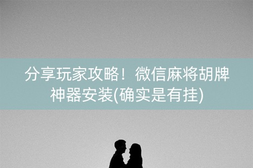分享玩家攻略！微信麻将胡牌神器安装(确实是有挂)