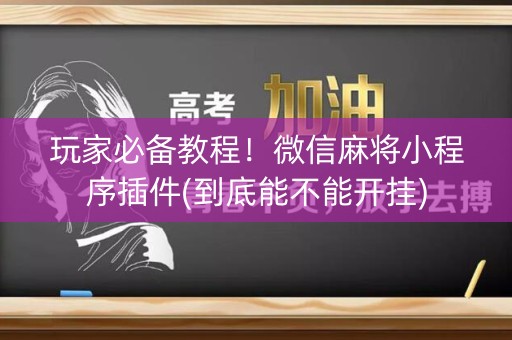 玩家必备教程！微信麻将小程序插件(到底能不能开挂)