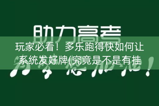 玩家必看！多乐跑得快如何让系统发好牌(究竟是不是有挂)
