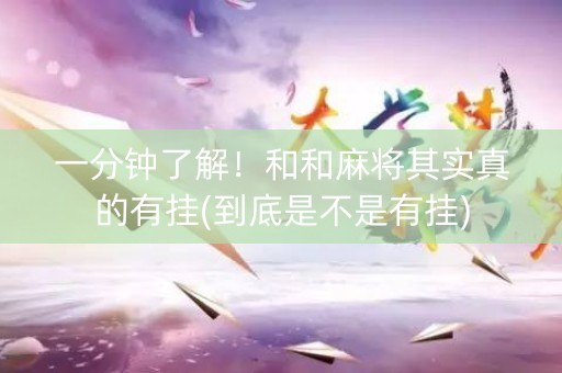 一分钟了解！和和麻将其实真的有挂(到底是不是有挂)