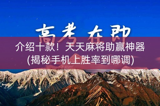 介绍十款！天天麻将助赢神器(揭秘手机上胜率到哪调)