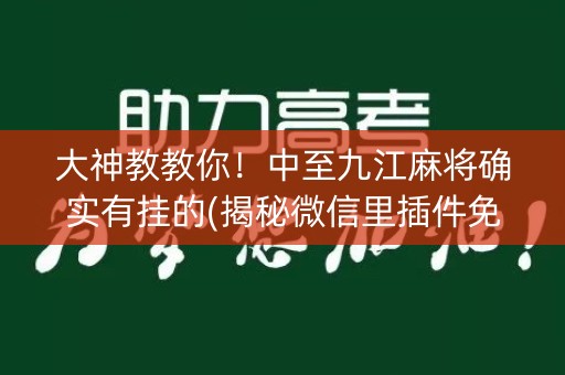 大神教教你！中至九江麻将确实有挂的(揭秘微信里插件免费)