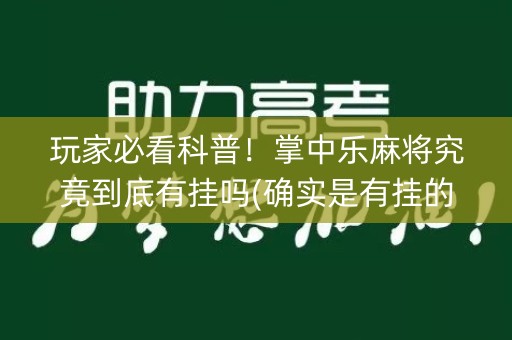 玩家必看科普！掌中乐麻将究竟到底有挂吗(确实是有挂的)